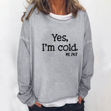 Yes I M Cold Sweatshirts Loose round Neck Sweater