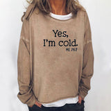 Yes I M Cold Sweatshirts Loose round Neck Sweater