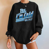 Yes I M Cold Sweatshirts Yes Im Cold Me 24:7 Letter Simplicity round Neck Sweater